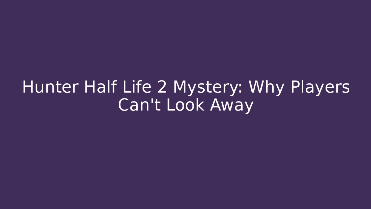 Hunter Half Life 2 Mystery: Why Players Can’t Look Away