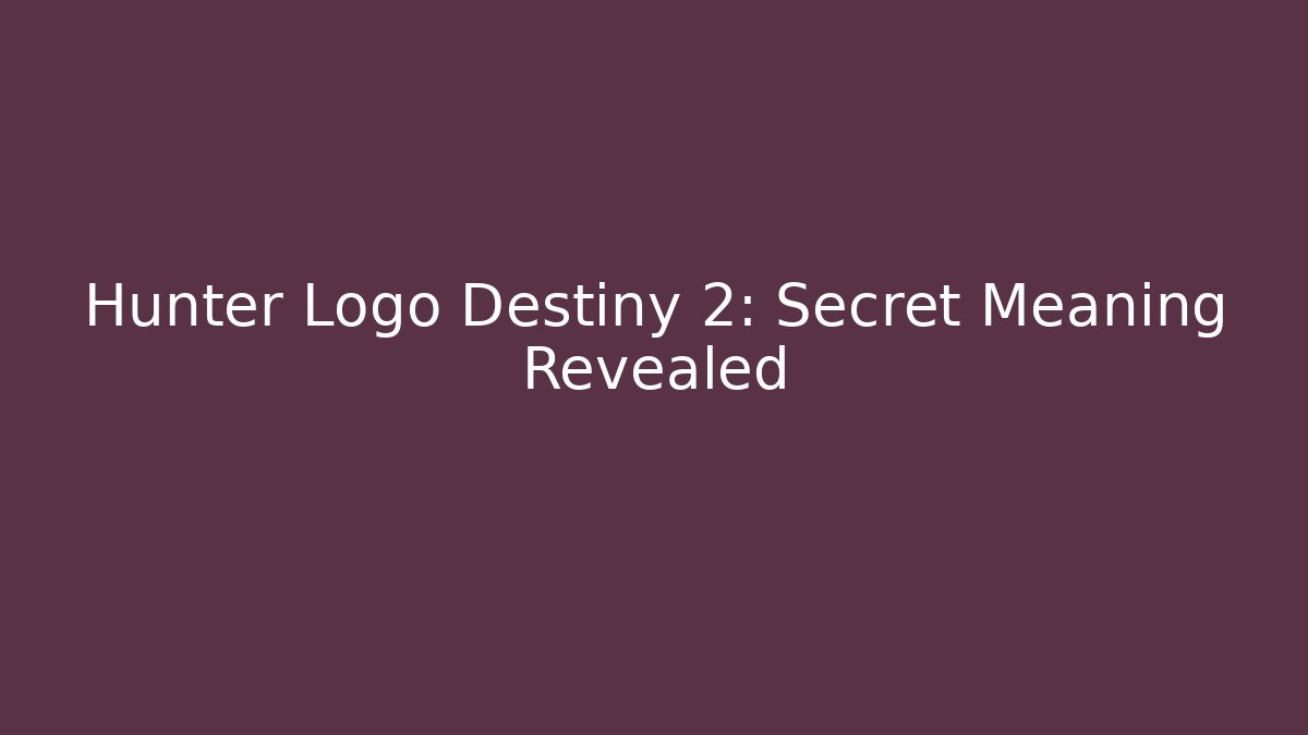 Hunter Logo Destiny 2: Secret Meaning Revealed