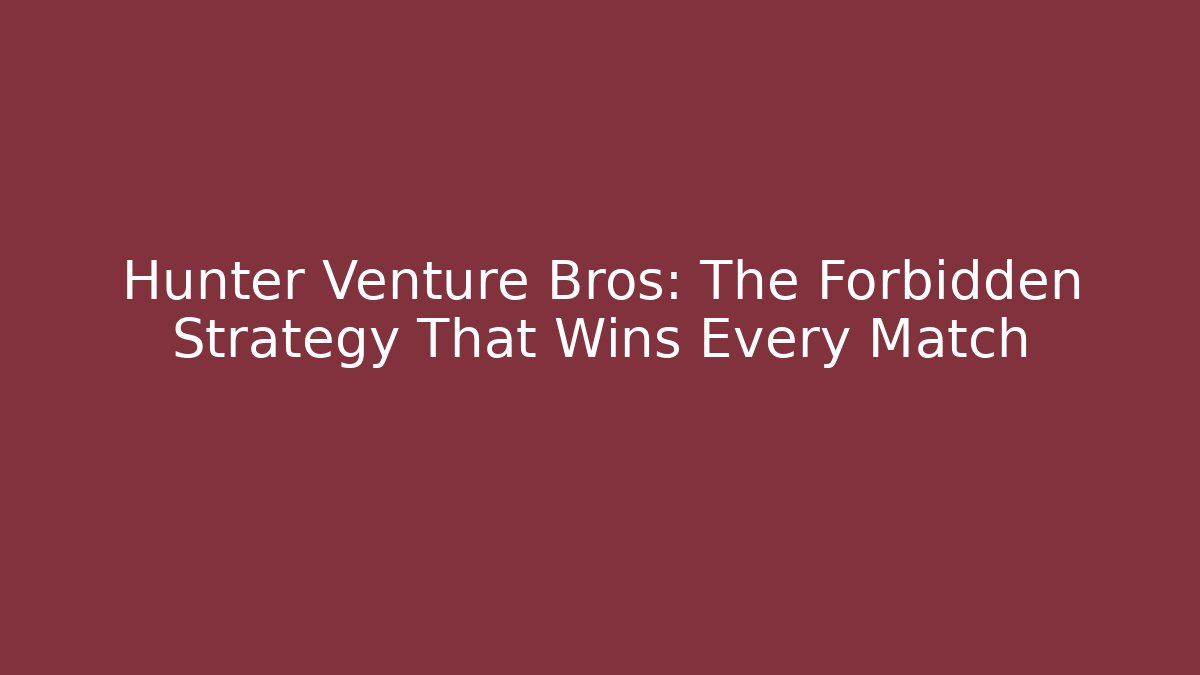 Hunter Venture Bros: The Forbidden Strategy That Wins Every Match