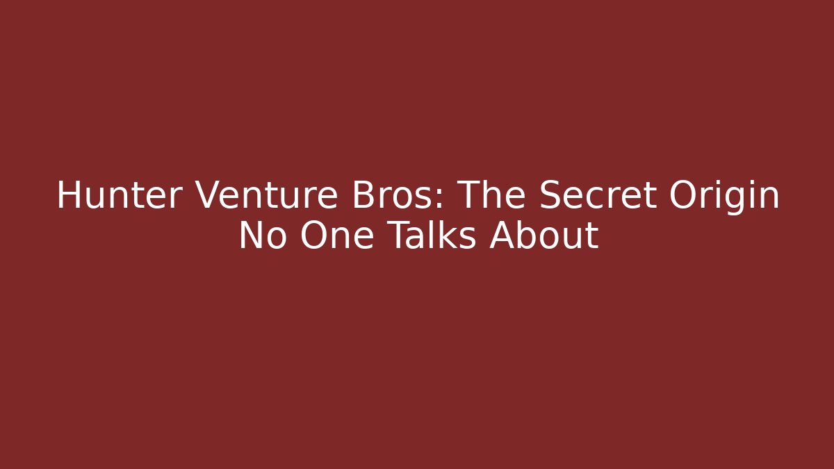 Hunter Venture Bros: The Secret Origin No One Talks About