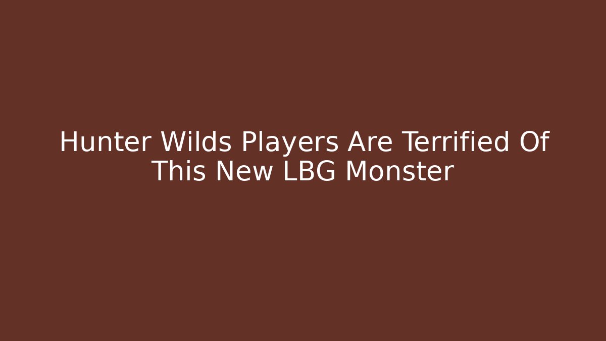 Hunter Wilds Players Are Terrified Of This New LBG Monster