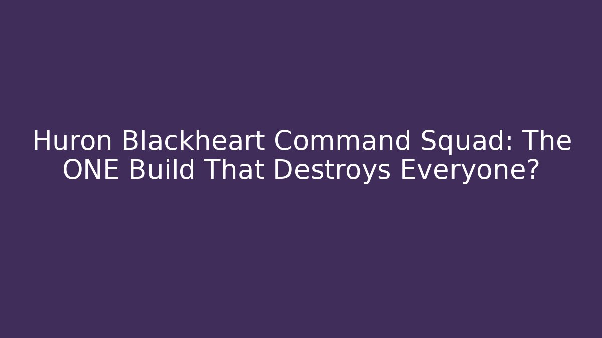 Huron Blackheart Command Squad: The ONE Build That Destroys Everyone?