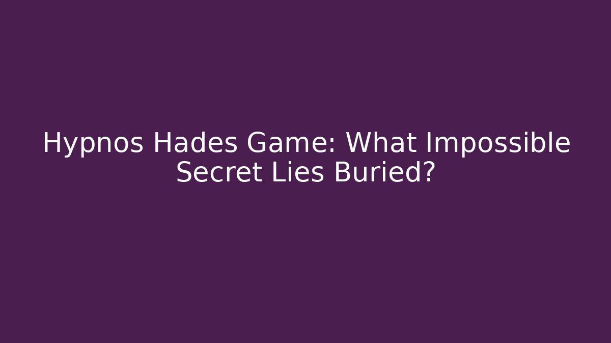 Hypnos Hades Game: What Impossible Secret Lies Buried?