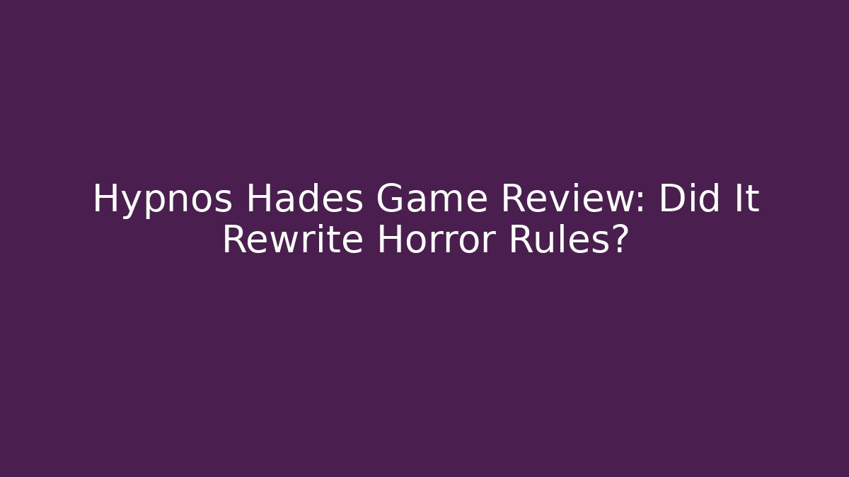Hypnos Hades Game Review: Did It Rewrite Horror Rules?