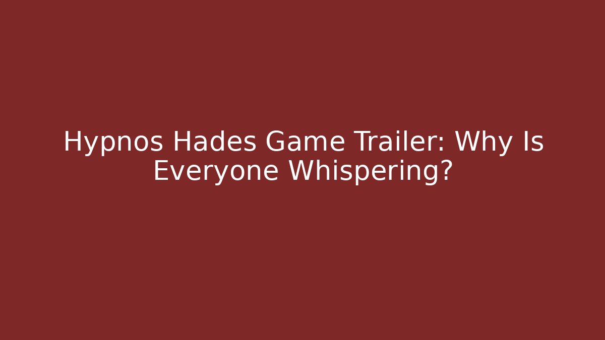 Hypnos Hades Game Trailer: Why Is Everyone Whispering? - The Family Holidays