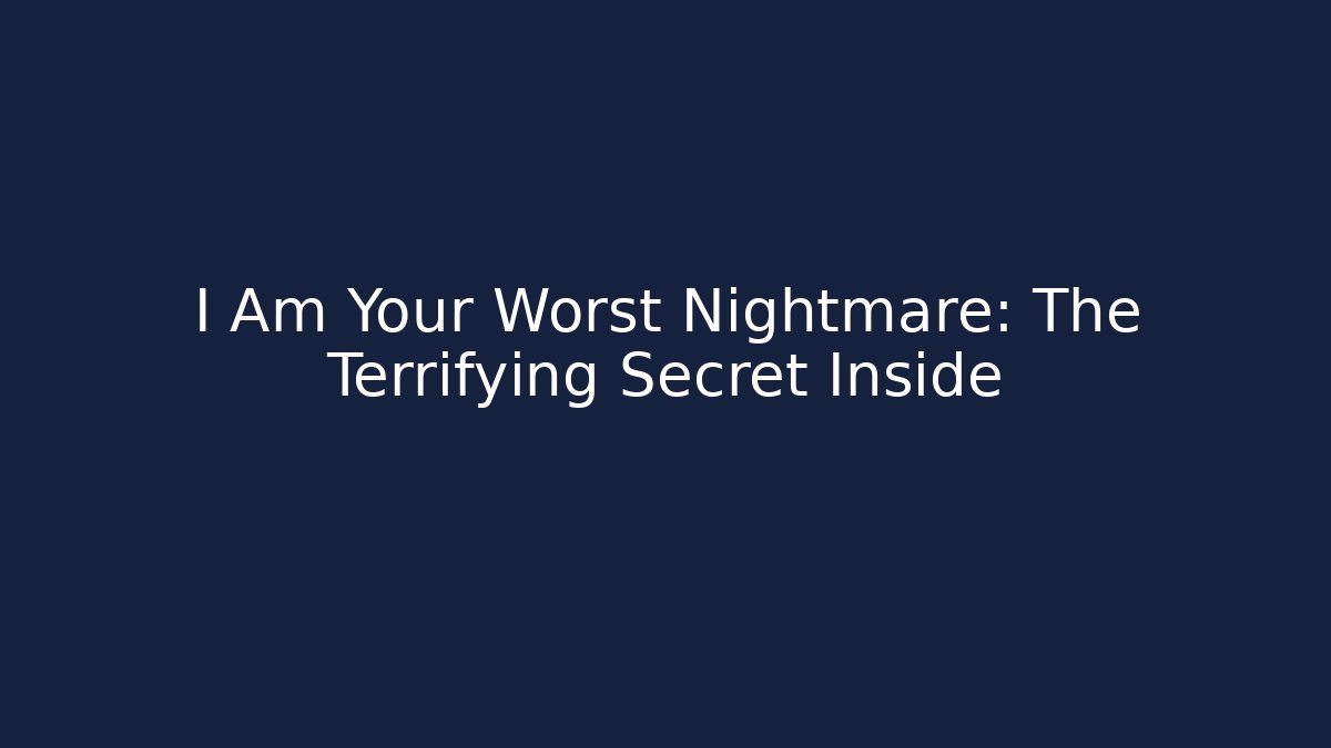 I Am Your Worst Nightmare: The Terrifying Secret Inside