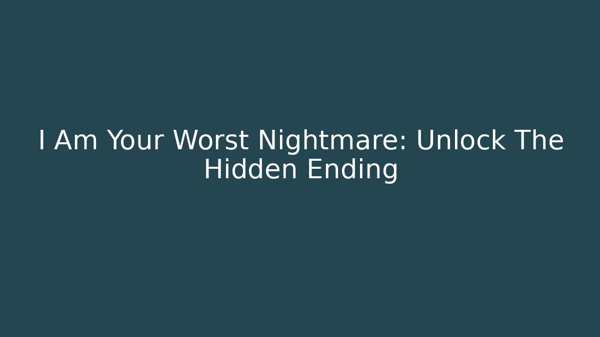 I Am Your Worst Nightmare: Unlock The Hidden Ending