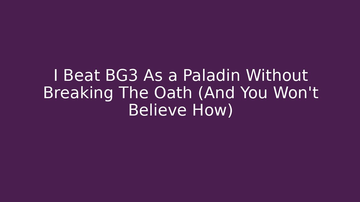 I Beat BG3 As a Paladin Without Breaking The Oath (And You Won't Believe How)