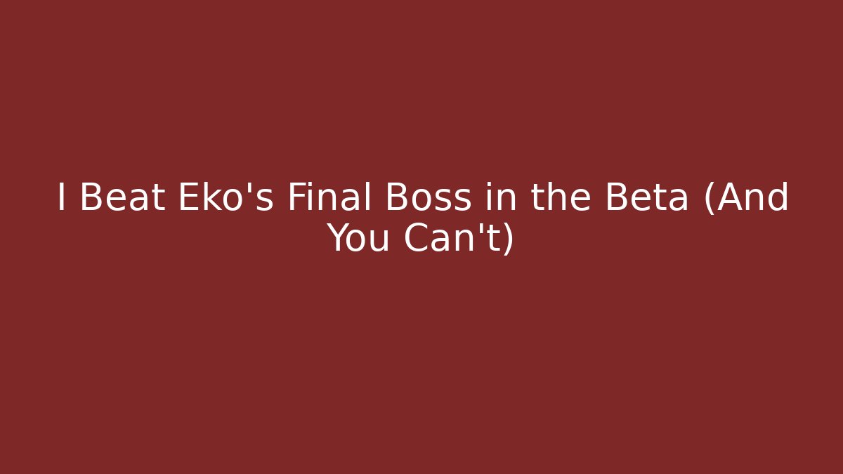 I Beat Eko’s Final Boss in the Beta (And You Can’t) - The Family Holidays