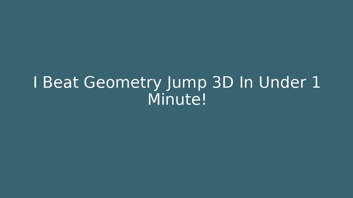 I Beat Geometry Jump 3D In Under 1 Minute! - The Family Holidays