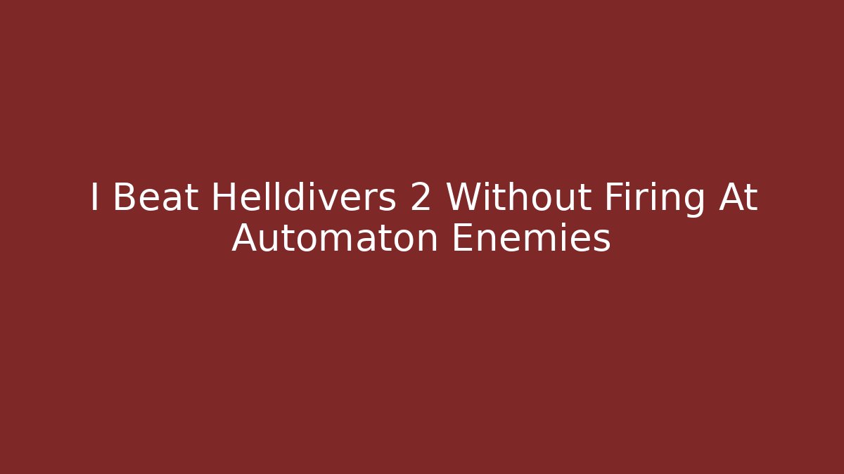 I Beat Helldivers 2 Without Firing At Automaton Enemies