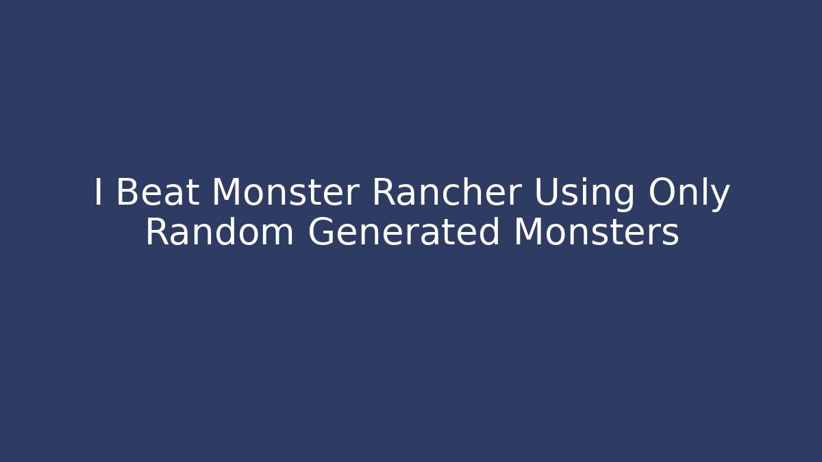 I Beat Monster Rancher Using Only Random Generated Monsters