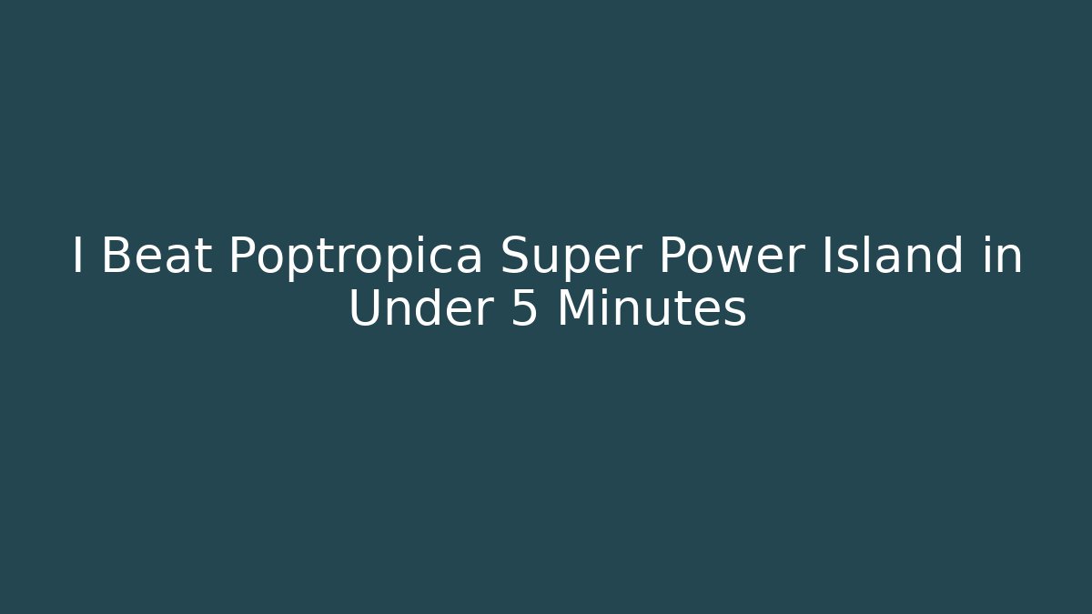 I Beat Poptropica Super Power Island in Under 5 Minutes