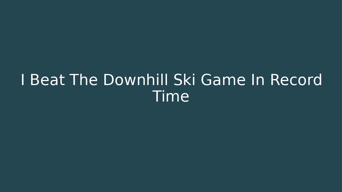 I Beat The Downhill Ski Game In Record Time