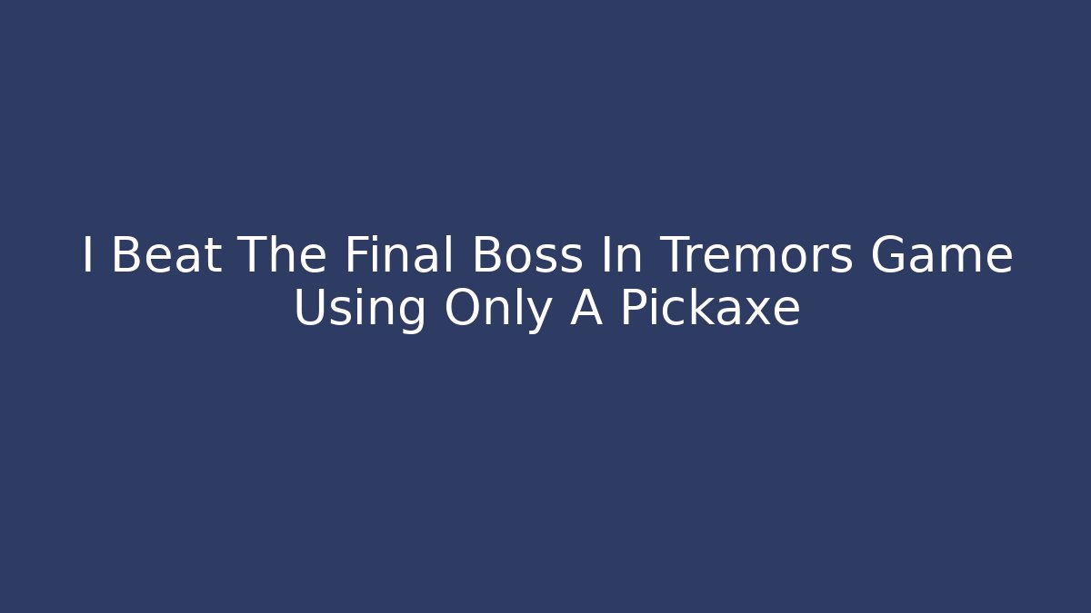 I Beat The Final Boss In Tremors Game Using Only A Pickaxe
