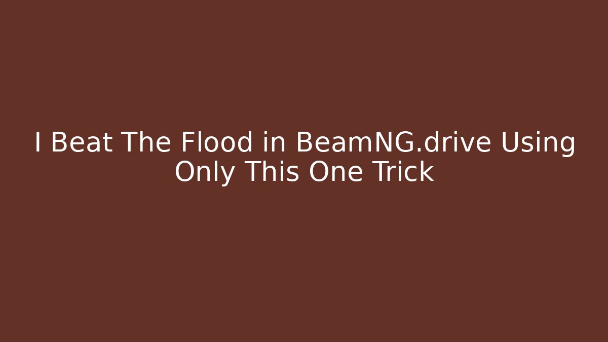 I Beat The Flood in BeamNG.drive Using Only This One Trick - The Family Holidays