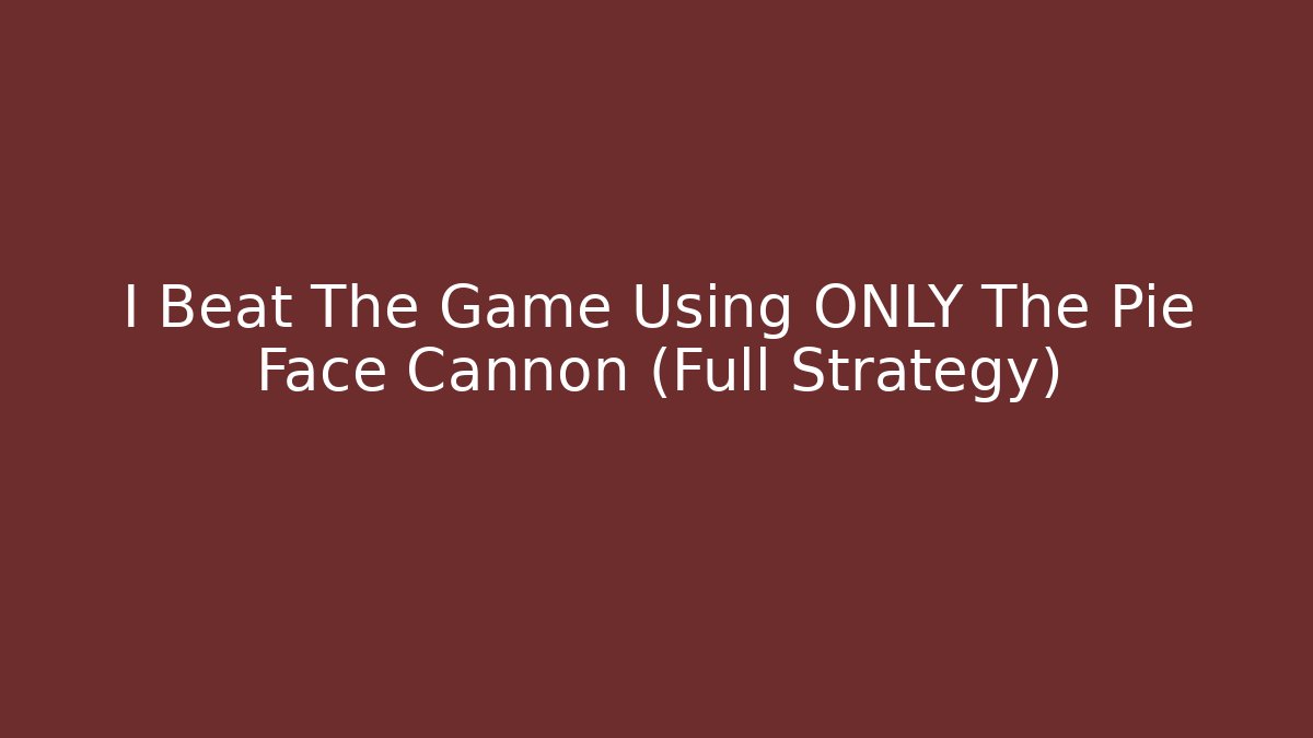 I Beat The Game Using ONLY The Pie Face Cannon (Full Strategy)