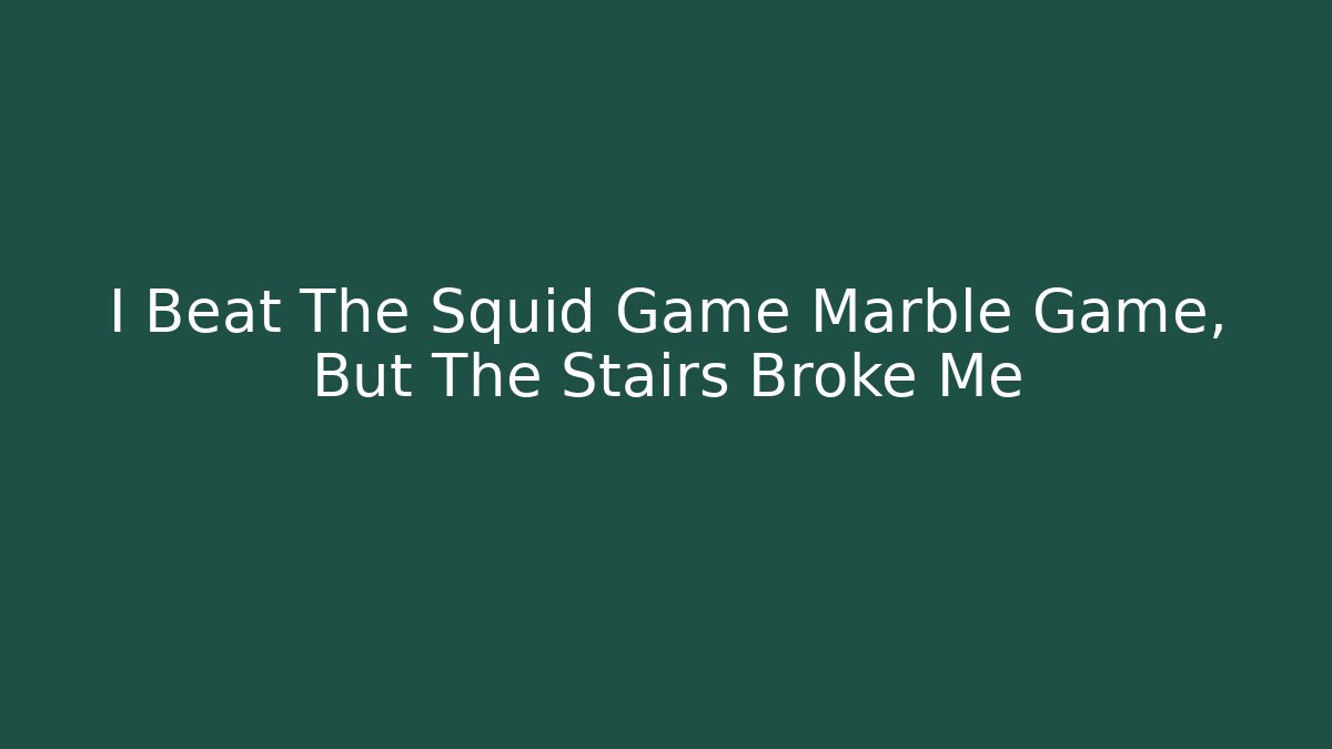 I Beat The Squid Game Marble Game, But The Stairs Broke Me
