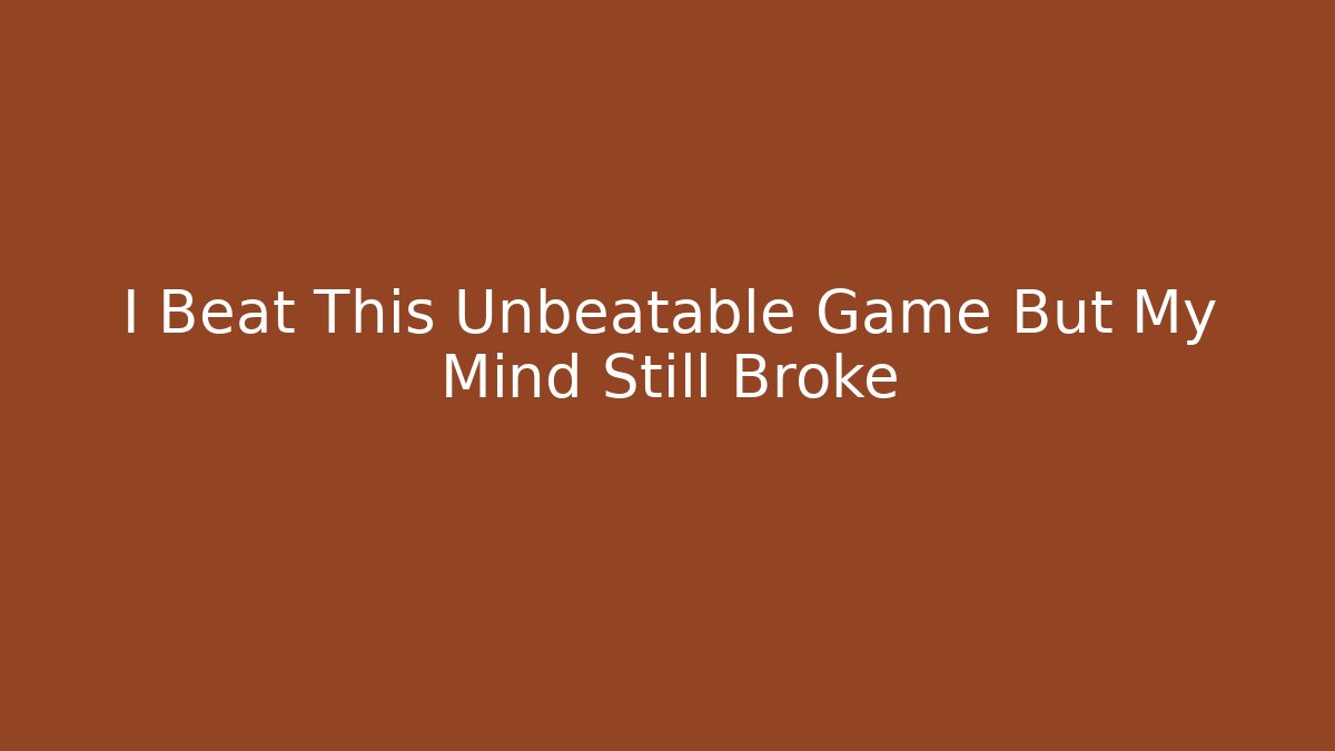 I Beat This Unbeatable Game But My Mind Still Broke