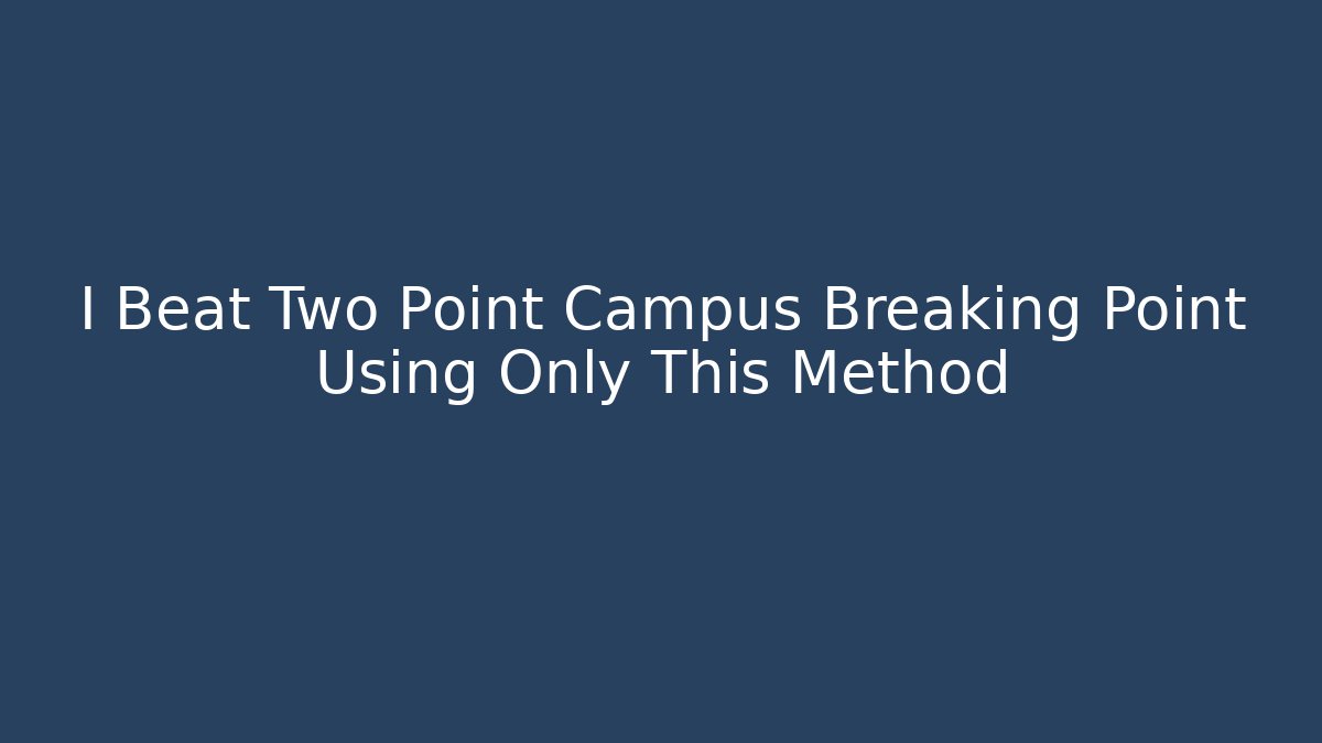 I Beat Two Point Campus Breaking Point Using Only This Method