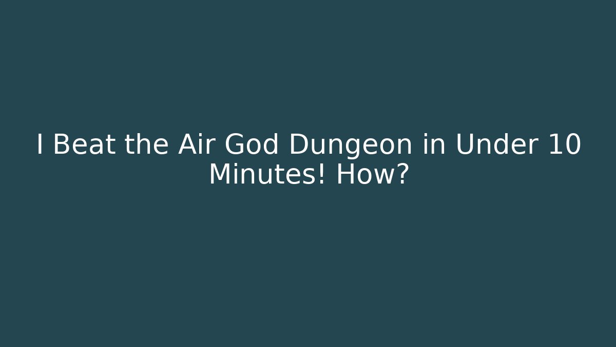 I Beat the Air God Dungeon in Under 10 Minutes! How?