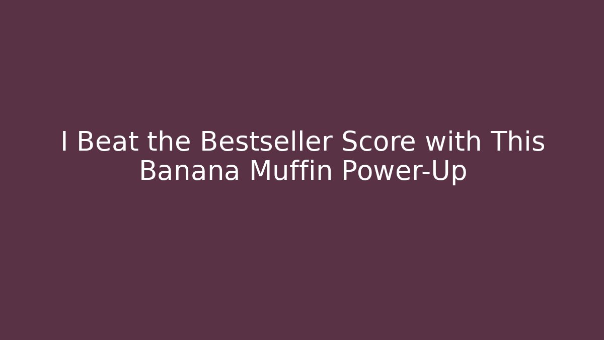 I Beat the Bestseller Score with This Banana Muffin Power-Up
