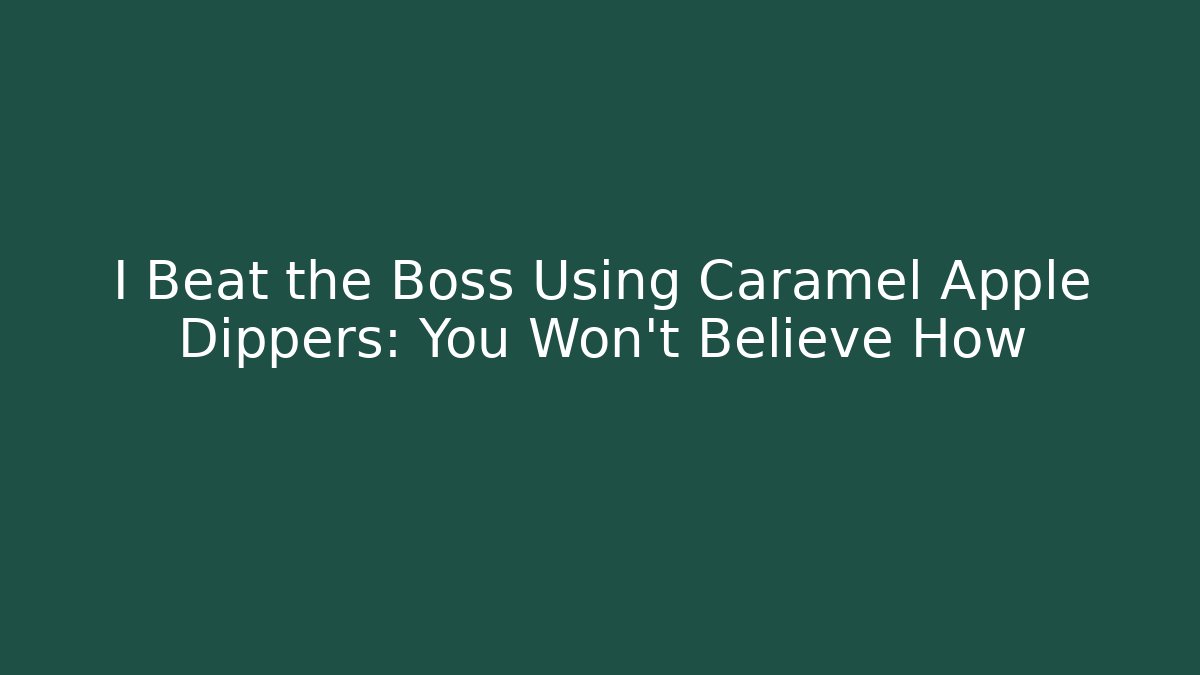 I Beat the Boss Using Caramel Apple Dippers: You Won't Believe How