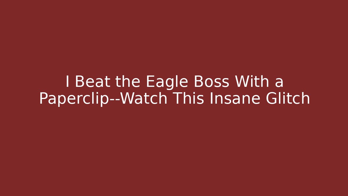 I Beat the Eagle Boss With a Paperclip—Watch This Insane Glitch