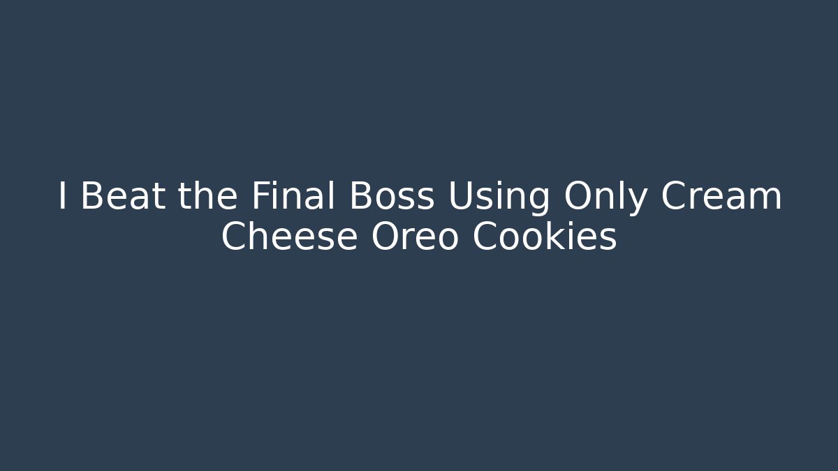I Beat the Final Boss Using Only Cream Cheese Oreo Cookies - The Family Holidays
