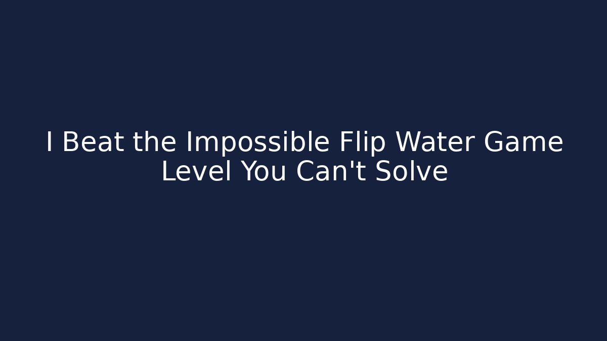 I Beat the Impossible Flip Water Game Level You Can't Solve