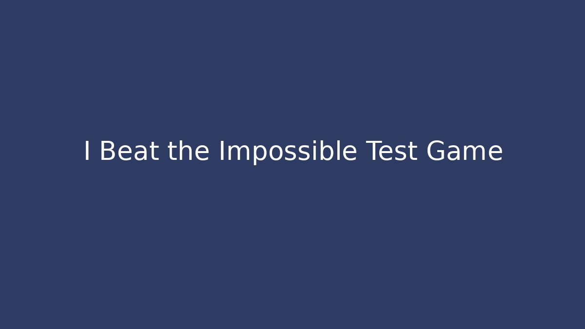 I Beat the Impossible Test Game