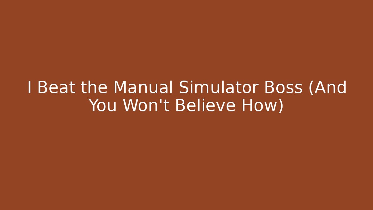 I Beat the Manual Simulator Boss (And You Won't Believe How)