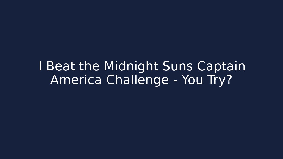 I Beat the Midnight Suns Captain America Challenge - You Try?