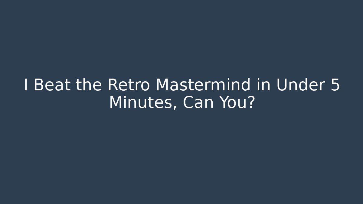 I Beat the Retro Mastermind in Under 5 Minutes, Can You?