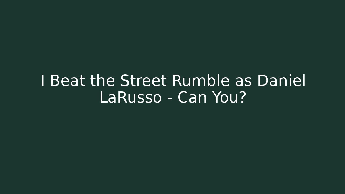 I Beat the Street Rumble as Daniel LaRusso – Can You?