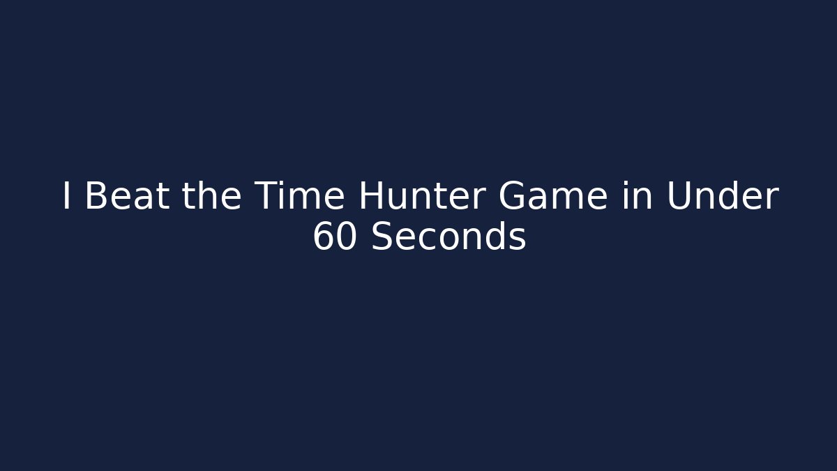 I Beat the Time Hunter Game in Under 60 Seconds