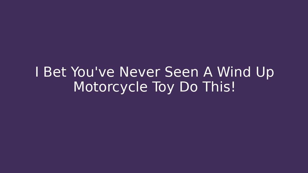 I Bet You've Never Seen A Wind Up Motorcycle Toy Do This!