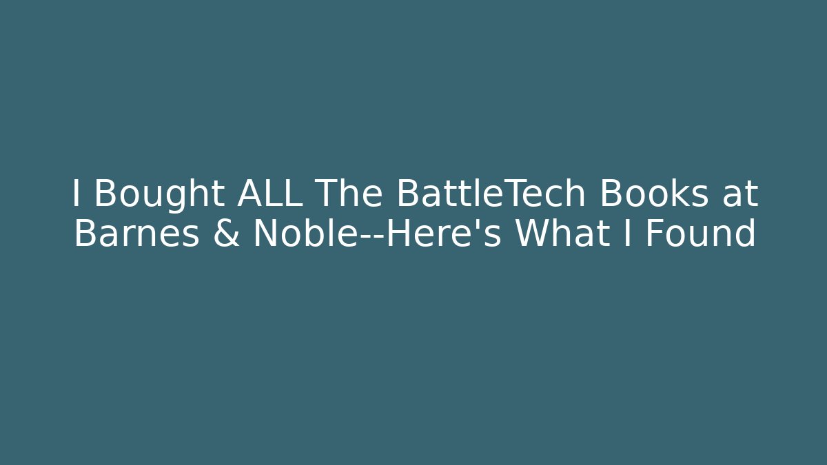 I Bought ALL The BattleTech Books at Barnes & Noble—Here's What I Found