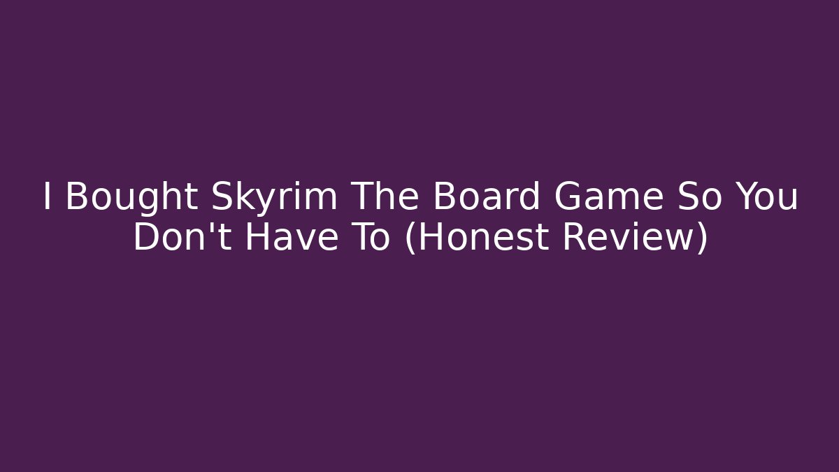 I Bought Skyrim The Board Game So You Don't Have To (Honest Review)