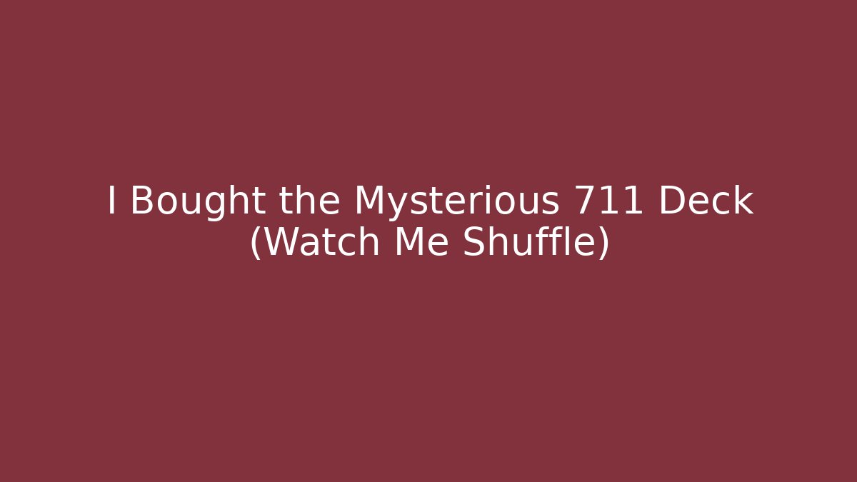 I Bought the Mysterious 711 Deck (Watch Me Shuffle)