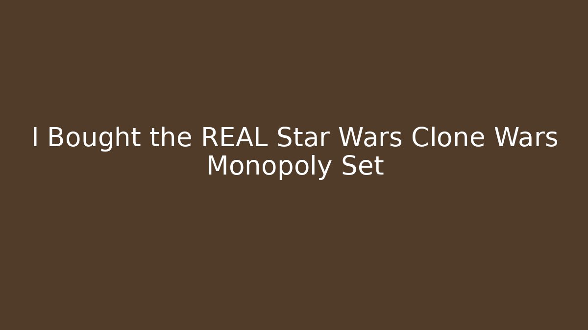 I Bought the REAL Star Wars Clone Wars Monopoly Set