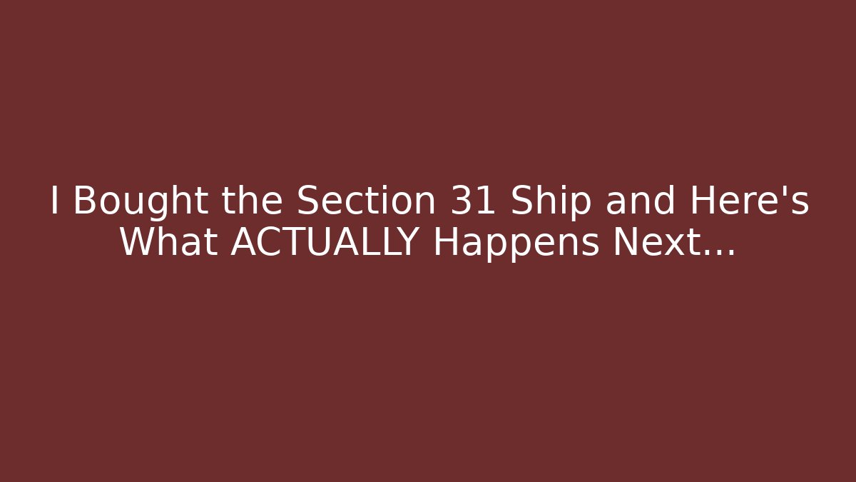 I Bought the Section 31 Ship and Here's What ACTUALLY Happens Next...