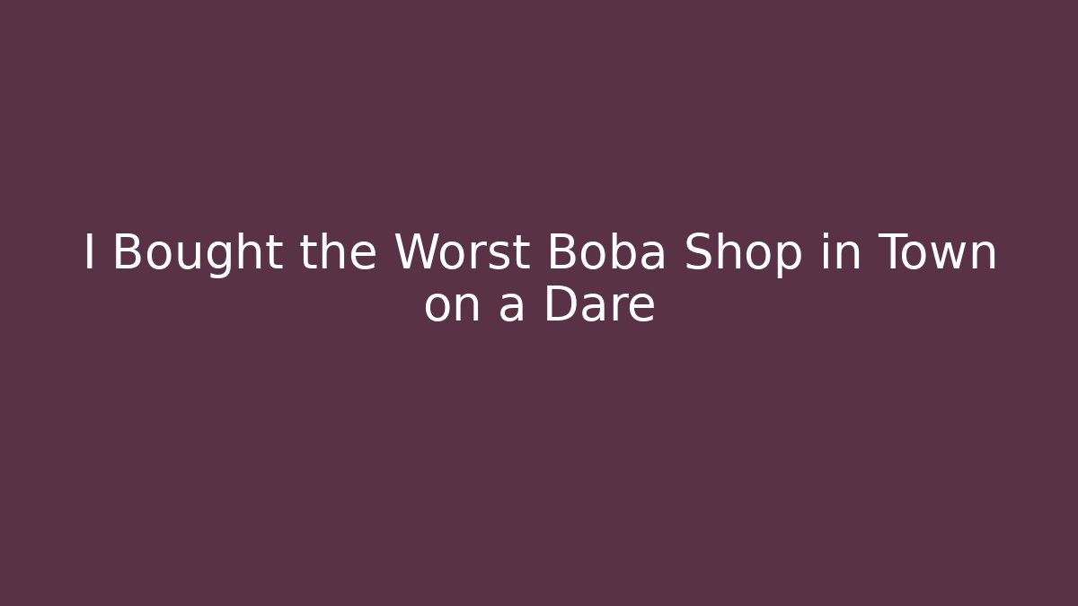I Bought the Worst Boba Shop in Town on a Dare