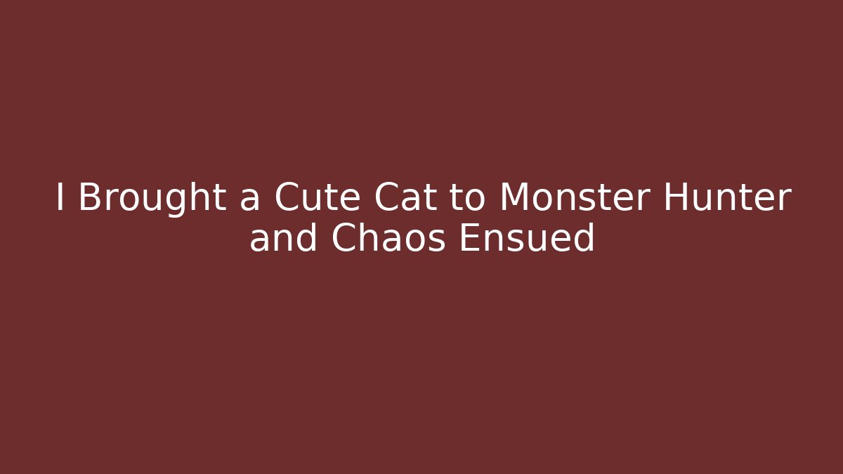 I Brought a Cute Cat to Monster Hunter and Chaos Ensued