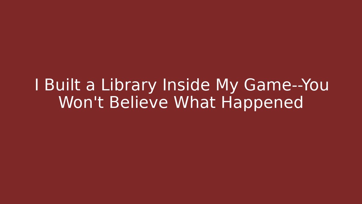 I Built a Library Inside My Game—You Won't Believe What Happened