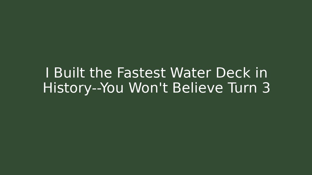 I Built the Fastest Water Deck in History—You Won't Believe Turn 3