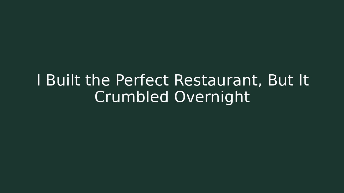 I Built the Perfect Restaurant, But It Crumbled Overnight