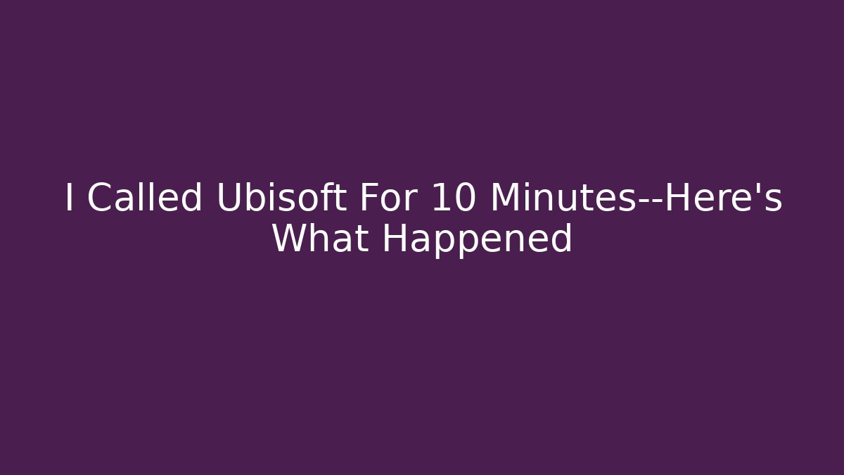 I Called Ubisoft For 10 Minutes—Here's What Happened - The Family Holidays