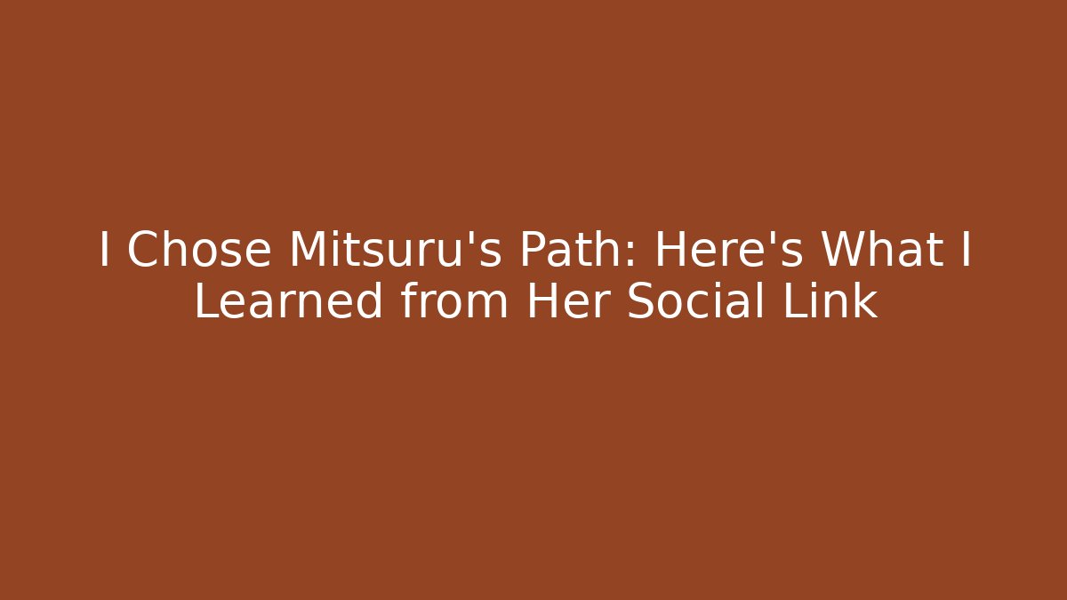 I Chose Mitsuru's Path: Here's What I Learned from Her Social Link - The Family Holidays