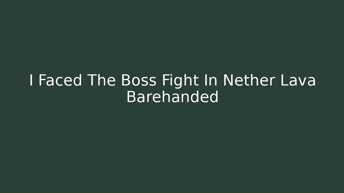 I Faced The Boss Fight In Nether Lava Barehanded